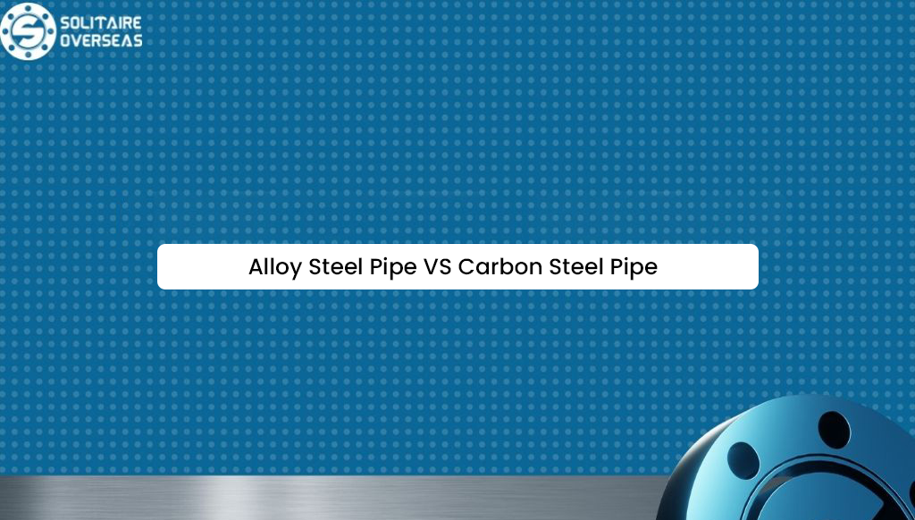 Alloy Steel Pipe VS Carbon Steel Pipe